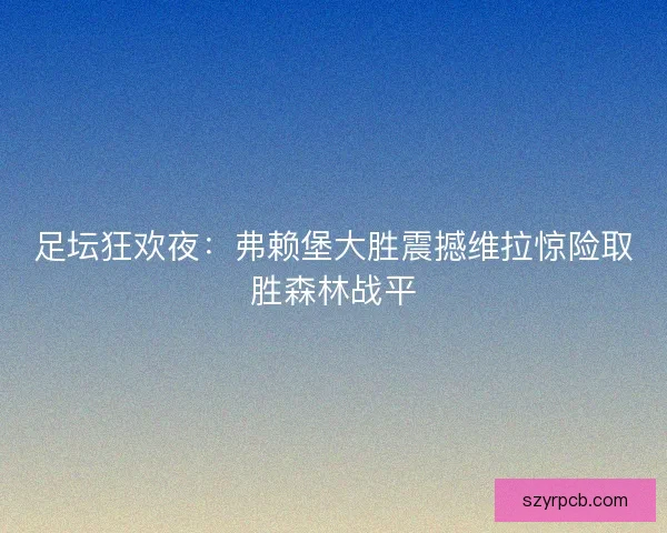 足坛狂欢夜：弗赖堡大胜震撼维拉惊险取胜森林战平