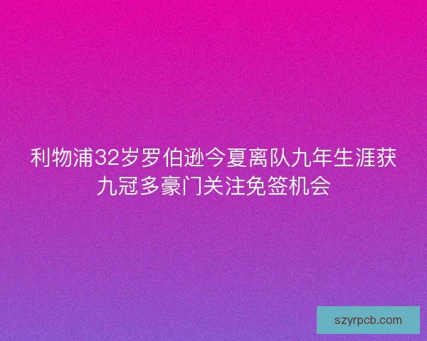 利物浦32岁罗伯逊今夏离队九年生涯获九冠多豪门关注免签机会