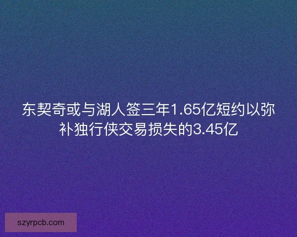 东契奇或与湖人签三年1.65亿短约以弥补独行侠交易损失的3.45亿 东契奇或与湖人签三年1.65亿短约以弥补独行侠交易损失的3.45亿
