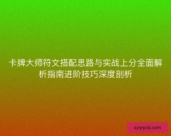 卡牌大师符文搭配思路与实战上分全面解析指南进阶技巧深度剖析 卡牌大师符文搭配思路与实战上分全面解析指南进阶技巧深度剖析