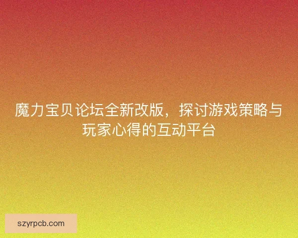 魔力宝贝论坛全新改版，探讨游戏策略与玩家心得的互动平台